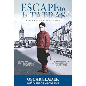 Sladek, Oscar Escape To The Tatras: A Boy, A War and A Life Interrupted Sladek, Oscar Escape To The Tatras: A Boy, A War and A Life Interrupted