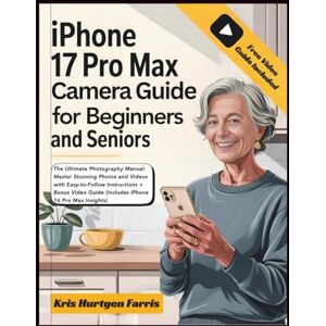 Farris, Kris Hurtgen iPhone 17 Pro Max Camera Guide For Beginners & Seniors: The Ultimate Photography Manual: Master Stunning Photos and Videos with Easy-to-Follow ... ... Easy Guides for Seniors & Beginners) Farris, Kris Hurtgen iPhone 17 Pro Max Camera Guide For Beginners & Seniors: The Ultimate Photography Manual: Master Stunning Photos and Videos with Easy-to-Follow ... ... Easy Guides for Seniors & Beginners)
