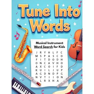 Austin, Everlee Tune Into Words Musical Instrument Word Search for Kids: 50 Challenging Yet Fun Word Puzzles That Spark Curiosity and Musical Thinking plus 10 Bonus Coloring Pages! Austin, Everlee Tune Into Words Musical Instrument Word Search for Kids: 50 Challenging Yet Fun Word Puzzles That Spark Curiosity and Musical Thinking plus 10 Bonus Coloring Pages!