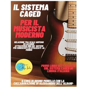 Monello, Bruno Il sistema CAGED per il musicista moderno: relazione tra scale arpeggi ed accordi attraverso uno dei sistemi più conosciuti ed utilizzati al mondo (chitarra espressiva) Monello, Bruno Il sistema CAGED per il musicista moderno: relazione tra scale arpeggi ed accordi attraverso uno dei sistemi più conosciuti ed utilizzati al mondo (chitarra espressiva)
