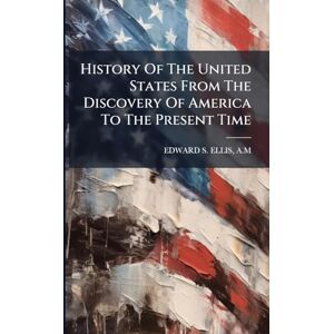 History Of The United States From The Discovery Of America To The Present Time History Of The United States From The Discovery Of America To The Present Time