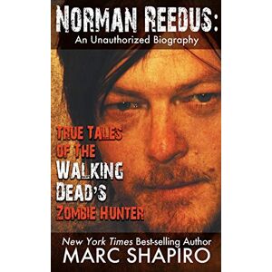 Shapiro, Marc Norman Reedus: True Tales of The Walking Dead?s Zombie Hunter: An Unauthorized Biography Shapiro, Marc Norman Reedus: True Tales of The Walking Dead?s Zombie Hunter: An Unauthorized Biography