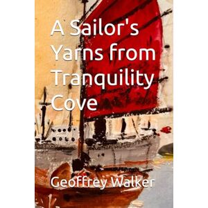 Walker, Geoffrey A Sailor's Yarns from Tranquility Cove Walker, Geoffrey A Sailor's Yarns from Tranquility Cove
