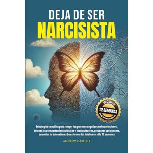 Carlisle, Andrew DEJA DE SER NARCISISTA: Estrategias sencillas para romper los patrones negativos en las relaciones, detener los comportamientos tóxicos y manipuladores, prosperar socialmente, aumentar la autoestima y Carlisle, Andrew DEJA DE SER NARCISISTA: Estrategias sencillas para romper los patrones negativos en las relaciones, detener los comportamientos tóxicos y manipuladores, prosperar socialmente, aumentar la autoestima y
