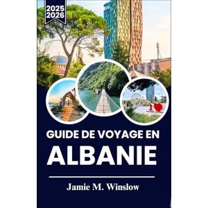 M. Winslow, Jamie Guide de voyage en Albanie 2025-2026: Découvrez la beauté sauvage, l'histoire vivante et les traditions locales de l'Albanie : un guide complet pour l'explorateur moderne M. Winslow, Jamie Guide de voyage en Albanie 2025-2026: Découvrez la beauté sauvage, l'histoire vivante et les traditions locales de l'Albanie : un guide complet pour l'explorateur moderne