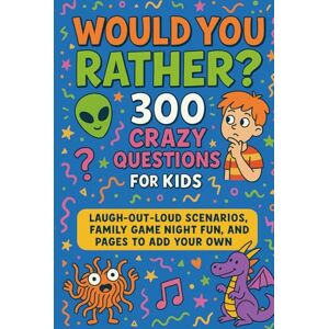 Eugene, Rocky Would You Rather? 300 Crazy Questions for Kids!: Laugh-Out-Loud Scenarios, Family Game Night Fun, and Pages to Add Your Own Eugene, Rocky Would You Rather? 300 Crazy Questions for Kids!: Laugh-Out-Loud Scenarios, Family Game Night Fun, and Pages to Add Your Own