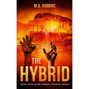 Robbins, M.A. The Hybrid: Book Four in the Zombie Uprising Series Robbins, M.A. The Hybrid: Book Four in the Zombie Uprising Series