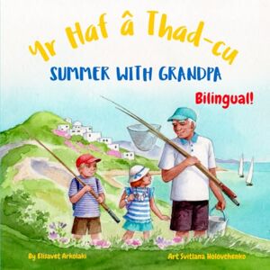 Arkolaki, Elisavet Summer with Grandpa Yr Haf â Thad-cu: A Welsh English bilingual children's book (Welsh Bilingual Books Fostering Creativity in Kids) Arkolaki, Elisavet Summer with Grandpa Yr Haf â Thad-cu: A Welsh English bilingual children's book (Welsh Bilingual Books Fostering Creativity in Kids)