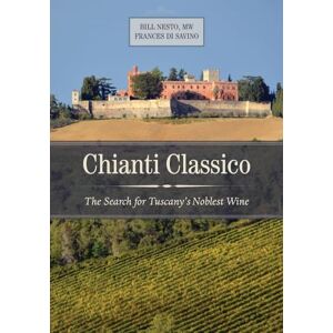 Nesto, Bill Chianti Classico: The Search for Tuscany's Noblest Wine Nesto, Bill Chianti Classico: The Search for Tuscany's Noblest Wine