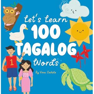 Cañete, Vina Let’s Learn 100 Tagalog Words: A Bilingual Picture Book for Filipino Kids Around the World (Learn 100 Filipino Words) Cañete, Vina Let’s Learn 100 Tagalog Words: A Bilingual Picture Book for Filipino Kids Around the World (Learn 100 Filipino Words)