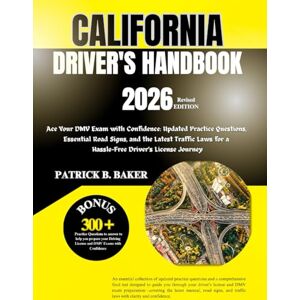 Baker, Patrick B. Revised California Driver’s Handbook for 2026: Ace Your DMV Exam: Updated Practice Questions, Road Signs & Traffic Laws for a Smooth License Journey ... DMV Manual and CDL Exam Prep and Questions) Baker, Patrick B. Revised California Driver’s Handbook for 2026: Ace Your DMV Exam: Updated Practice Questions, Road Signs & Traffic Laws for a Smooth License Journey ... DMV Manual and CDL Exam Prep and Questions)