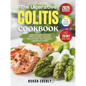 Everly, Norah The Ulcerative Colitis Cookbook: Tasty Recipes to Ease Inflammation, Reduce Discomfort and Support Digestive Health Everly, Norah The Ulcerative Colitis Cookbook: Tasty Recipes to Ease Inflammation, Reduce Discomfort and Support Digestive Health