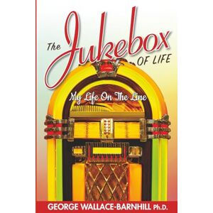 Wallace-Barnhill Ph.D., George L The Jukebox of Life: My Life On The Line Wallace-Barnhill Ph.D., George L The Jukebox of Life: My Life On The Line