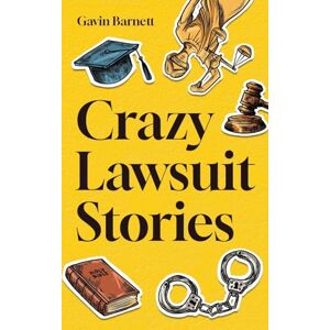 Barnett, Gavin Crazy Lawsuit Stories: Discover 101 of The Most Bizarre, Hilarious, and Mind-Boggling Lawsuits Ever! Barnett, Gavin Crazy Lawsuit Stories: Discover 101 of The Most Bizarre, Hilarious, and Mind-Boggling Lawsuits Ever!