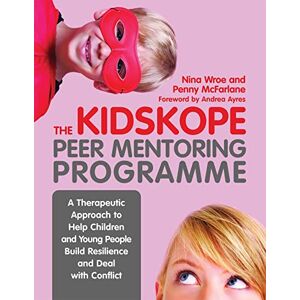 Nina Wroe and Penny McFarlane The KidsKope Peer Mentoring Programme: A Therapeutic Approach to Help Children and Young People Build Resilience and Deal with Conflict Nina Wroe and Penny McFarlane The KidsKope Peer Mentoring Programme: A Therapeutic Approach to Help Children and Young People Build Resilience and Deal with Conflict