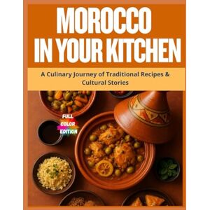 Carter, Alex Morocco in Your Kitchen: A Culinary Journey of Traditional Recipes & Cultural Stories Carter, Alex Morocco in Your Kitchen: A Culinary Journey of Traditional Recipes & Cultural Stories