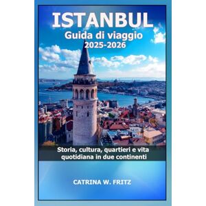 FRITZ, CATRINA W ISTANBUL Guida di viaggio 2025-2026: Storia, cultura, quartieri e vita quotidiana in due continenti (CATRINA FRITZ TRAVEL GUIDE (TRANSLATION)) FRITZ, CATRINA W ISTANBUL Guida di viaggio 2025-2026: Storia, cultura, quartieri e vita quotidiana in due continenti (CATRINA FRITZ TRAVEL GUIDE (TRANSLATION))