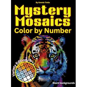 Tintle, Emmie Mystery Mosaics Color by Number: Coloring Book for Adults – Featuring Hidden Animals, Landscapes, Flowers & More with Black Backgrounds for Stress Relief and Fun Tintle, Emmie Mystery Mosaics Color by Number: Coloring Book for Adults – Featuring Hidden Animals, Landscapes, Flowers & More with Black Backgrounds for Stress Relief and Fun