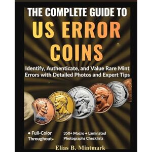 B. Mintmark, Elias THE COMPLETE GUIDE TO US ERROR COINS:: Identify, Authenticate, and Value Rare Mint Errors with Detailed Photos and Expert Tips B. Mintmark, Elias THE COMPLETE GUIDE TO US ERROR COINS:: Identify, Authenticate, and Value Rare Mint Errors with Detailed Photos and Expert Tips