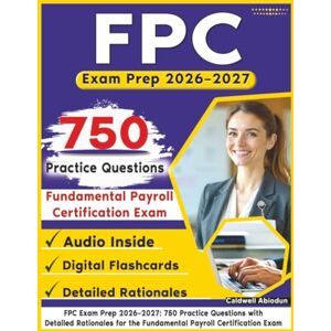Abiodun, Caldwell FPC Exam Prep 2026–2027: 750 Practice Questions with Detailed Rationales for the Fundamental Payroll Certification Exam Abiodun, Caldwell FPC Exam Prep 2026–2027: 750 Practice Questions with Detailed Rationales for the Fundamental Payroll Certification Exam