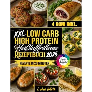 Wirtz, Lukas XXL Low Carb High Protein Heißluftfritteuse Rezeptbuch: Gut essen, satt werden und Gewicht verlieren – abwechslungsreiche, köstliche Familienrezepte in unter 20 Minuten (Mit Farbfotos) Wirtz, Lukas XXL Low Carb High Protein Heißluftfritteuse Rezeptbuch: Gut essen, satt werden und Gewicht verlieren – abwechslungsreiche, köstliche Familienrezepte in unter 20 Minuten (Mit Farbfotos)