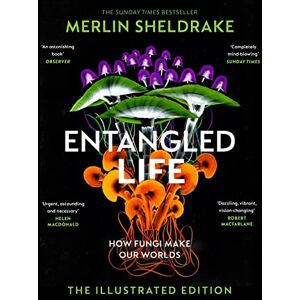 Sheldrake, Merlin Entangled Life (The Illustrated Edition): A beautiful new edition of the Sunday Times bestseller featuring 100 illustrations Sheldrake, Merlin Entangled Life (The Illustrated Edition): A beautiful new edition of the Sunday Times bestseller featuring 100 illustrations