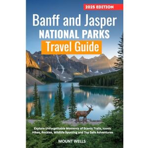 Wells, Mount Banff and Jasper National Parks Travel Guide 2025: Explore Unforgettable Moments of Scenic Trails, Iconic Hikes, Rockies, Wildlife Spotting and Top Safe Adventures Wells, Mount Banff and Jasper National Parks Travel Guide 2025: Explore Unforgettable Moments of Scenic Trails, Iconic Hikes, Rockies, Wildlife Spotting and Top Safe Adventures