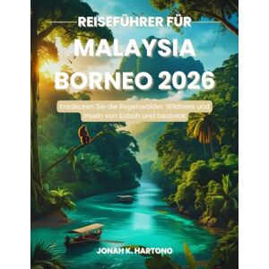 Hartono, Jonah K. Reiseführer für Malaysia Borneo 2026: Entdecken Sie die Regenwälder, Wildtiere und Inseln von Sabah und Sarawak Hartono, Jonah K. Reiseführer für Malaysia Borneo 2026: Entdecken Sie die Regenwälder, Wildtiere und Inseln von Sabah und Sarawak