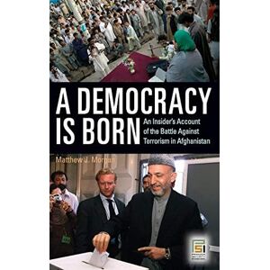 Praeger A Democracy Is Born: An Insider's Account of the Battle Against Terrorism in Afghanistan ( Security International) Praeger A Democracy Is Born: An Insider's Account of the Battle Against Terrorism in Afghanistan ( Security International)