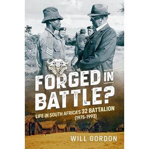 Gordon, Will Forged in Battle?: Life in South Africa’s 32 Battalion, 1975-1993 Gordon, Will Forged in Battle?: Life in South Africa’s 32 Battalion, 1975-1993