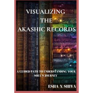 x Shiva, Esha Visualizing the Akashic Records : A Guided Path to Understanding Your Soul’s Journey x Shiva, Esha Visualizing the Akashic Records : A Guided Path to Understanding Your Soul’s Journey