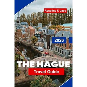 Jace, Roseline K The Hague Travel Guide 2026: Explore Top Museums, Royal Landmarks, Coastal Getaways, Hidden Gems, and Practical Tips for Your Netherlands Trip Jace, Roseline K The Hague Travel Guide 2026: Explore Top Museums, Royal Landmarks, Coastal Getaways, Hidden Gems, and Practical Tips for Your Netherlands Trip