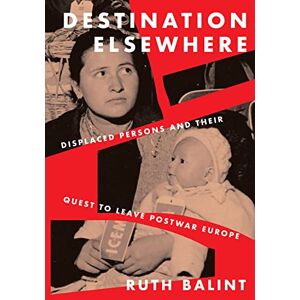 Cornell University Press Destination Elsewhere: Displaced Persons and Their Quest to Leave Postwar Europe Cornell University Press Destination Elsewhere: Displaced Persons and Their Quest to Leave Postwar Europe