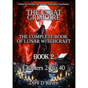 D'Raven, Dyrk Book2 The Esbat Grimoire: The Complete Book of Lunar Witchcraft: 2 D'Raven, Dyrk Book2 The Esbat Grimoire: The Complete Book of Lunar Witchcraft: 2