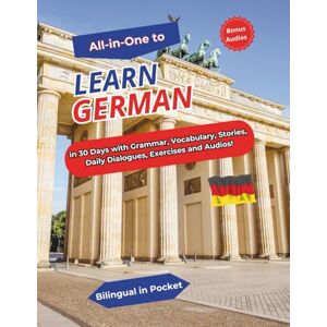 Bilingual in Pocket ALL-IN-ONE to Learn German: In 30 Days with Grammar, Vocabulary, Stories, Daily Dialogues, Exercises and Audios! Bilingual in Pocket ALL-IN-ONE to Learn German: In 30 Days with Grammar, Vocabulary, Stories, Daily Dialogues, Exercises and Audios!