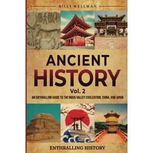 Wellman, Billy Ancient History Vol. 2: An Enthralling Guide to the Indus Valley Civilization, China, and Japan (Exploring the Past) Wellman, Billy Ancient History Vol. 2: An Enthralling Guide to the Indus Valley Civilization, China, and Japan (Exploring the Past)