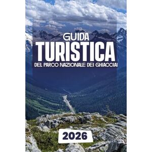 Dakarai, Leo GUIDA TURISTICA DEL PARCO NAZIONALE DEI GHIACCIAI 2026 Dakarai, Leo GUIDA TURISTICA DEL PARCO NAZIONALE DEI GHIACCIAI 2026