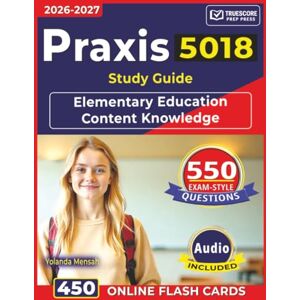 Mensah, Yolanda Praxis 5018 Study Guide: 550 Exam-Style Questions with In-Depth Rationales Across All Test Domains for Elementary Education Content Knowledge Mensah, Yolanda Praxis 5018 Study Guide: 550 Exam-Style Questions with In-Depth Rationales Across All Test Domains for Elementary Education Content Knowledge