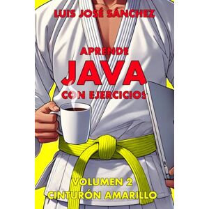 Sánchez González, Luis José Aprende Java con Ejercicios: Cinturón Amarillo (Volumen 2) Sánchez González, Luis José Aprende Java con Ejercicios: Cinturón Amarillo (Volumen 2)