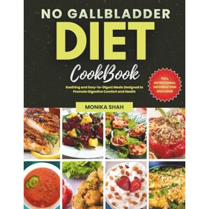 Shah, Monika No Gallbladder Diet Cookbook: Soothing and Easy-to-Digest Meals Designed to Promote Digestive Comfort and Health Shah, Monika No Gallbladder Diet Cookbook: Soothing and Easy-to-Digest Meals Designed to Promote Digestive Comfort and Health