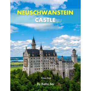 Sar, Katia Neuschwanstein Castle: A Perfect Coffee Table Picture Book Travel and Tourism lovers. Sar, Katia Neuschwanstein Castle: A Perfect Coffee Table Picture Book Travel and Tourism lovers.