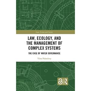Paloniitty, Tiina Law, Ecology, and the Management of Complex Systems: The Case of Water Governance (Law, Science and Society) Paloniitty, Tiina Law, Ecology, and the Management of Complex Systems: The Case of Water Governance (Law, Science and Society)