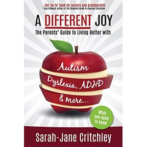 Critchley, Sarah-Jane A Different Joy: the Parents' Guide to Living Better With Autism, Dyslexia, ADHD and more... Critchley, Sarah-Jane A Different Joy: the Parents' Guide to Living Better With Autism, Dyslexia, ADHD and more...