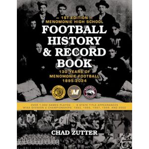 Zutter, Chad M Menomonie High School Football History & Record Book: 130 Year History of MHS Football 1895-2024 Zutter, Chad M Menomonie High School Football History & Record Book: 130 Year History of MHS Football 1895-2024