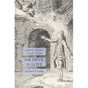 Cazotte, Jacques The Devil in Love: Esoteric Classics: Occult Fiction Cazotte, Jacques The Devil in Love: Esoteric Classics: Occult Fiction