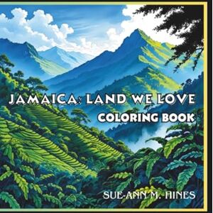 Hines, Sue-Ann M. Jamaica, Land We Love: An Adult Coloring Book for Jamaicans and Lovers of the Jamaican Culture Hines, Sue-Ann M. Jamaica, Land We Love: An Adult Coloring Book for Jamaicans and Lovers of the Jamaican Culture