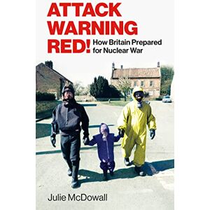 McDowall, Julie Attack Warning Red!: How Britain Prepared for Nuclear War McDowall, Julie Attack Warning Red!: How Britain Prepared for Nuclear War