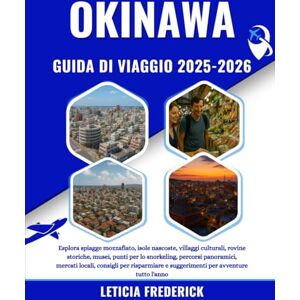 Frederick, Leticia OKINAWA GUIDA DI VIAGGIO 2025-2026: Esplora spiagge mozzafiato, isole nascoste, villaggi culturali, rovine storiche, musei, punti per lo snorkeling, ... e suggerimenti per avventure tutto l'anno Frederick, Leticia OKINAWA GUIDA DI VIAGGIO 2025-2026: Esplora spiagge mozzafiato, isole nascoste, villaggi culturali, rovine storiche, musei, punti per lo snorkeling, ... e suggerimenti per avventure tutto l'anno