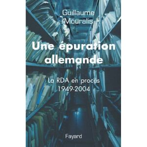Fayard Une épuration allemande: La RDA en procès 1949-2004 (LITT.GENE.) (French Edition) Fayard Une épuration allemande: La RDA en procès 1949-2004 (LITT.GENE.) (French Edition)