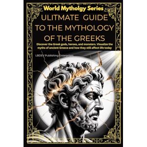 ENTERPRISES LLC, LBDEV PUBLISHING ULTIMATE GUIDE TO MYTHOLOGY OF THE GREEKS: DISCOVER THE GREEK GODS, HEROES, AND MONSTERS. VISUALIZE THE MYTHS OF ANCIENT GREECE AND HOW THEY STILL AFFECT LIFE TODAY (World Mythology Series) ENTERPRISES LLC, LBDEV PUBLISHING ULTIMATE GUIDE TO MYTHOLOGY OF THE GREEKS: DISCOVER THE GREEK GODS, HEROES, AND MONSTERS. VISUALIZE THE MYTHS OF ANCIENT GREECE AND HOW THEY STILL AFFECT LIFE TODAY (World Mythology Series)